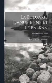 bokomslag La Bulgarie danubienne et le Balkan; tudes de voyage (1860-1880)