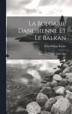 Bulgarie danubienne et le Balkan; études de voyage (1860-1880)