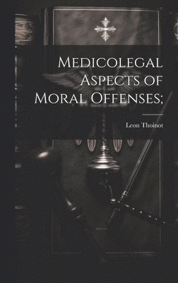 Leon Thoinot - Medicolegal Aspects of Moral Offenses;, Inbunden