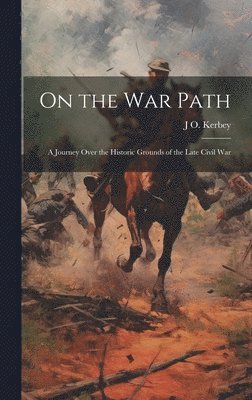 On the war Path; a Journey Over the Historic Grounds of the Late Civil War 1