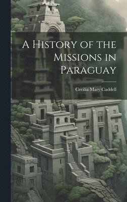 bokomslag A History of the Missions in Paraguay