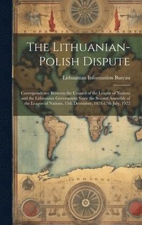 bokomslag The Lithuanian-Polish Dispute; Correspondence Between the Council of the League of Nations and the Lithuanian Government Since the Second Assembly of the League of Nations, 15th December, 1921-17th