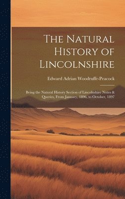 bokomslag The Natural History of Lincolnshire; Being the Natural History Section of Lincolnshire Notes & Queries, From January, 1896, to October, 1897