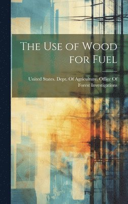 United States Dept of Agriculture - use of Wood for Fuel, Inbunden