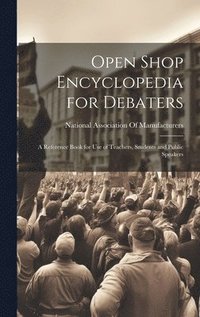 bokomslag Open Shop Encyclopedia for Debaters; a Reference Book for use of Teachers, Students and Public Speakers