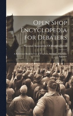 bokomslag Open Shop Encyclopedia for Debaters; a Reference Book for use of Teachers, Students and Public Speakers