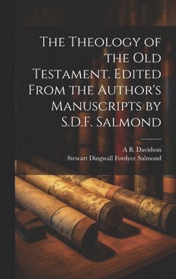 Theology of the Old Testament. Edited From the Author's Manuscripts by S.D.F. Salmond