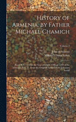 History of Armenia, by Father Michael Chamich; From B. C. 2247 to the Year of Christ 1780, or 1229 of the Armenian era, tr. From the Original Armenian, by Johannes Avdall; Volume 2 1