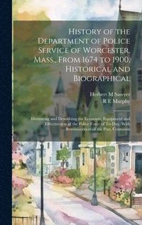 bokomslag History of the Department of Police Service of Worcester, Mass., From 1674 to 1900, Historical and Biographical