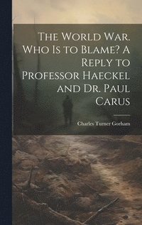 bokomslag The World war. Who is to Blame? A Reply to Professor Haeckel and Dr. Paul Carus