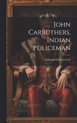 Edmund Charles Cox - John Carruthers, Indian Policeman, Inbunden