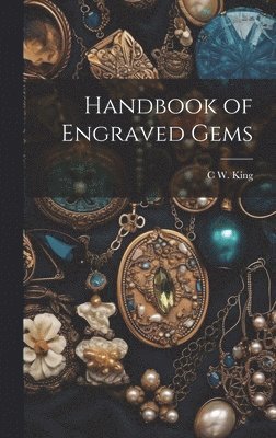 C W 1818-1888 King, C. W. 1818-1888 King, C W. 1818-1888 King, C. W. King - Handbook of Engraved Gems, Inbunden