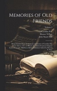 bokomslag Memories of old Friends; Being Extracts From the Journals and Letters of Caroline Fox From 1835 to 1871, to Which are Added Fourteen Original Letters From J.S. Mill Never Before Published. Edited by