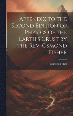 bokomslag Appendix to the Second Edition of Physics of the Earth's Crust by the Rev. Osmond Fisher