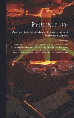 bokomslag Pyrometry; the Papers and Discussion of a Symposium on Pyrometry Held by the American Institute of Mining and Metallurgical Engineers at its Chicago Meeting, September, 1919, in Cooperation With the