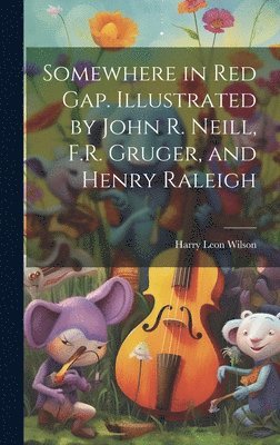 Harry Leon Wilson - Somewhere in Red Gap. Illustrated by John R. Neill, F.R. Gruger, and Henry Raleigh, Inbunden
