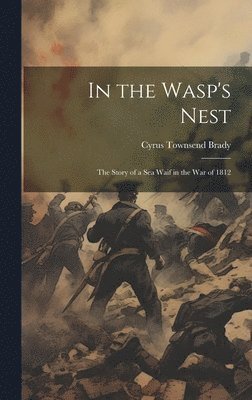 In the Wasp's Nest; the Story of a sea Waif in the war of 1812 1