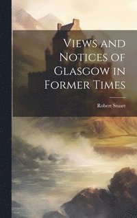 bokomslag Views and Notices of Glasgow in Former Times