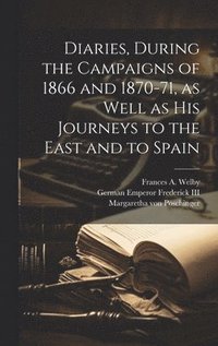 bokomslag Diaries, During the Campaigns of 1866 and 1870-71, as Well as his Journeys to the East and to Spain