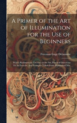 bokomslag A Primer of the art of Illumination for the use of Beginners