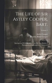 bokomslag The Life of Sir Astley Cooper, Bart.