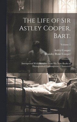 The Life of Sir Astley Cooper, Bart. 1