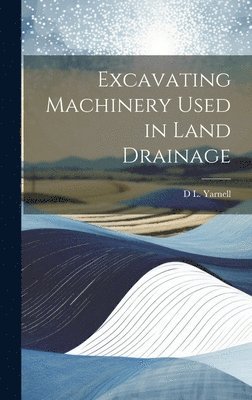 D L Yarnell, D. L. Yarnell, D L. Yarnell - Excavating Machinery Used in Land Drainage, Inbunden