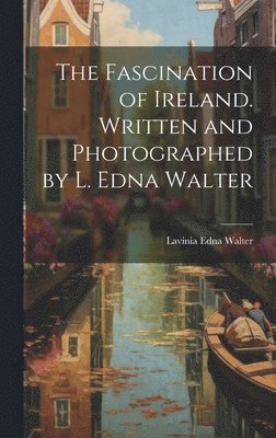 Lavinia Edna Walter - Fascination of Ireland. Written and Photographed by L. Edna Walter, Inbunden