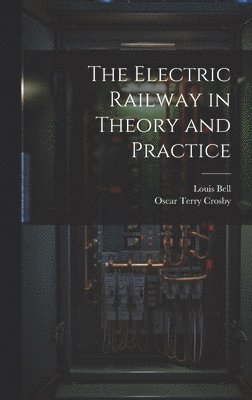 Louis Bell, Oscar Terry Crosby - Electric Railway in Theory and Practice, Inbunden