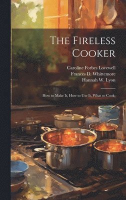 The Fireless Cooker; how to Make it, how to use it, What to Cook; 1