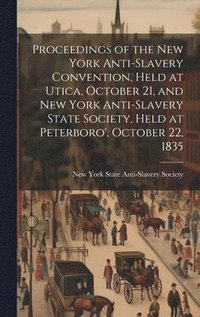 bokomslag Proceedings of the New York Anti-slavery Convention, Held at Utica, October 21, and New York Anti-slavery State Society, Held at Peterboro', October 22, 1835