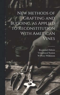 New Methods of Grafting and Budding, as Applied to Reconstitution With American Vines 1