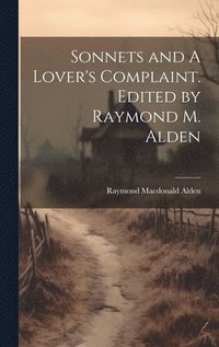 bokomslag Sonnets and A Lover's Complaint. Edited by Raymond M. Alden