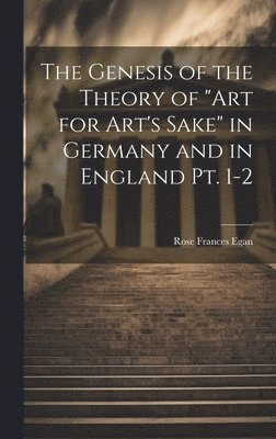 bokomslag The Genesis of the Theory of &quot;art for Art's Sake&quot; in Germany and in England pt. 1-2