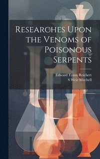 bokomslag Researches Upon the Venoms of Poisonous Serpents