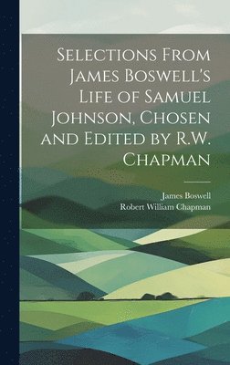 Selections From James Boswell's Life of Samuel Johnson, Chosen and Edited by R.W. Chapman 1