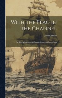 bokomslag With the Flag in the Channel; or, The Adventures of Captain Gustavus Conyngham