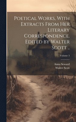 Poetical Works, With Extracts From her Literary Correspondence. Edited by Walter Scott ..; Volume 3 1