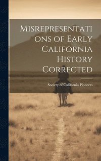 bokomslag Misrepresentations of Early California History Corrected