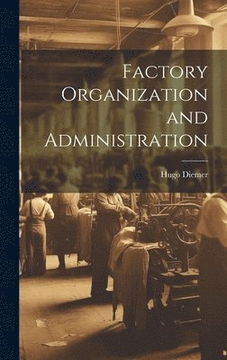 Factory Organization and Administration