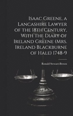 bokomslag Isaac Greene, a Lancashire Lawyer of the 18th Century, With the Diary of Ireland Greene (Mrs. Ireland Blackburne of Hale) 1748-9