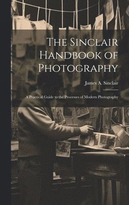 bokomslag Sinclair Handbook of Photography; a Practical Guide to the Processes of Modern Photography