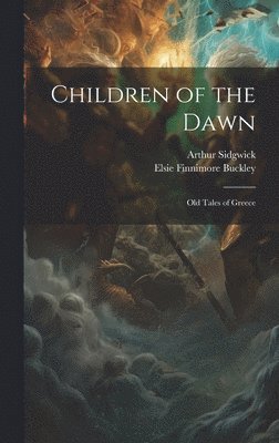 Arthur Sidgwick, 1878- 1878-, Elsie Finnimore 1882- Buckley, Elsie Finnimore Buckley - Children of the Dawn, Inbunden