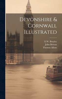 John Britton, Thomas Allom, E W 1773-1854 Brayley - Devonshire & Cornwall Illustrated, Inbunden