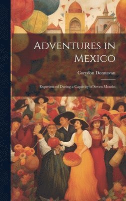 bokomslag Adventures in Mexico; Experienced During a Captivity of Seven Months