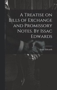 bokomslag A Treatise on Bills of Exchange and Promissory Notes. By Issac Edwards