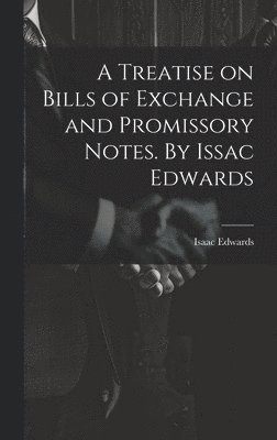 bokomslag Treatise on Bills of Exchange and Promissory Notes. By Issac Edwards