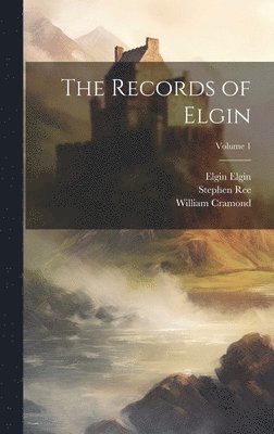 The Records of Elgin; Volume 1 1