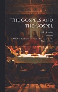 bokomslag Gospels and the Gospel; a Study in the Most Recent Results of the Lower and the Higher Criticism