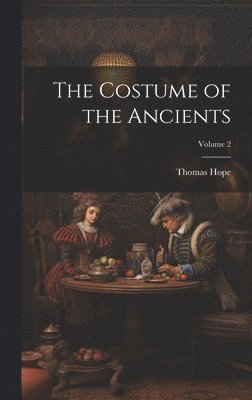 bokomslag The Costume of the Ancients; Volume 2